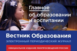 Новый выпуск электронного журнала «Вестник образования» Минпросвещения России посвящён научно-исследовательской работе в сфере образования и воспитания